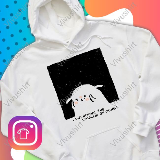 I Overthink The Simplest Of Things T Shirt