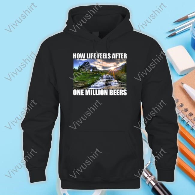 Shopillegalshirts How Life Feels After One Million Beers Long Sleeve T Shirt