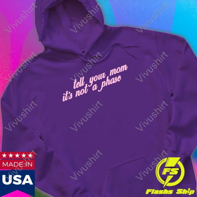 Tell Your Mom It's Not A Phase Long Sleeve Shirt
