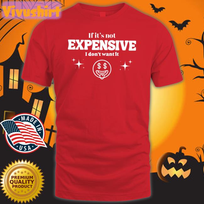 If It’S Not Expensive I Don't Want It T Shirt Bella Okagbue