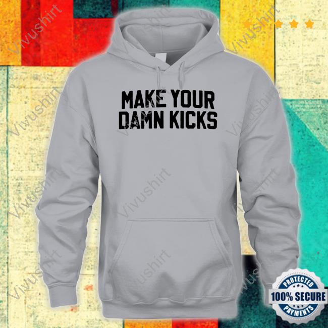 Make Your Damn Kicks Tee