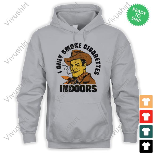 I Only Smoke Cigarettes Indoors Hoodie