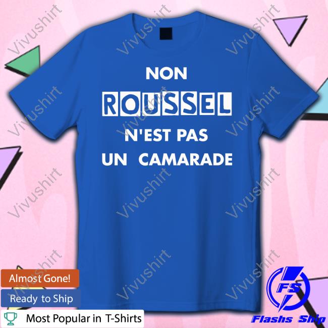 L'art Est Politique Non Roussell N'est Pas Un Camarade New Shirt