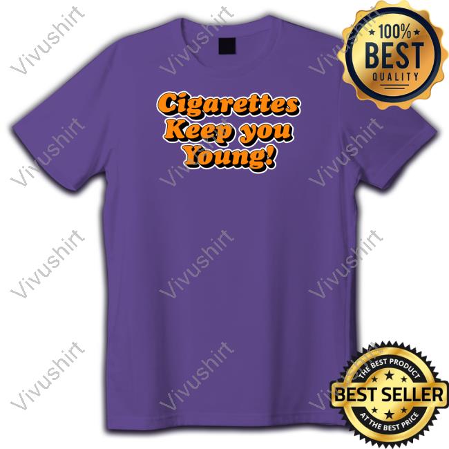 Cigarettes Keep You Young Shirt Thegoodshirts Store