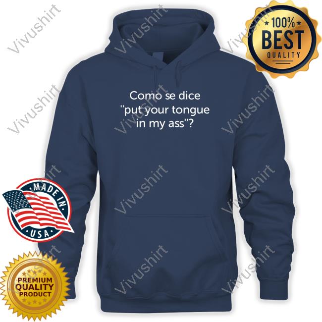 Shirts That Go Hard Como Se Dice Put Your Tongue In My Ass T-Shirt