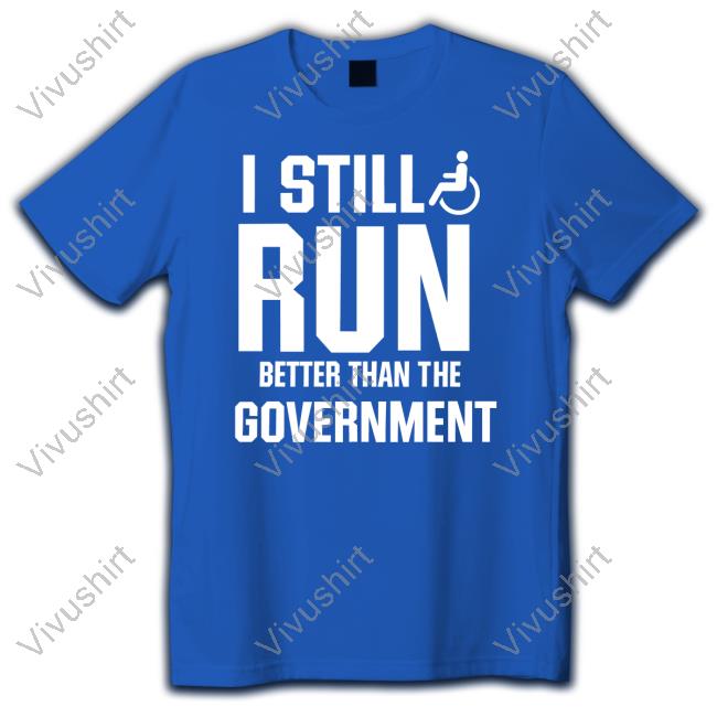 Shirts That Go Hard I Still Run Better Than The Government Crewneck Sweatshirt Shirtsthtgohard I Still Run Better Than The Government Shirt