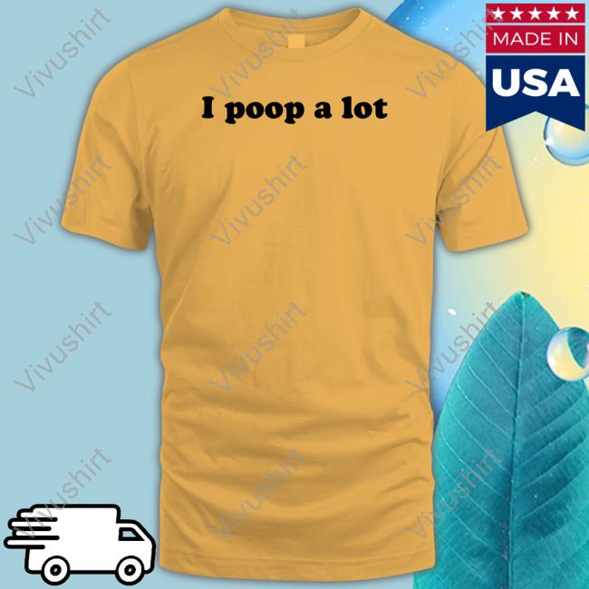 Shirts That Go Hard I Poop A Lot Hoodie