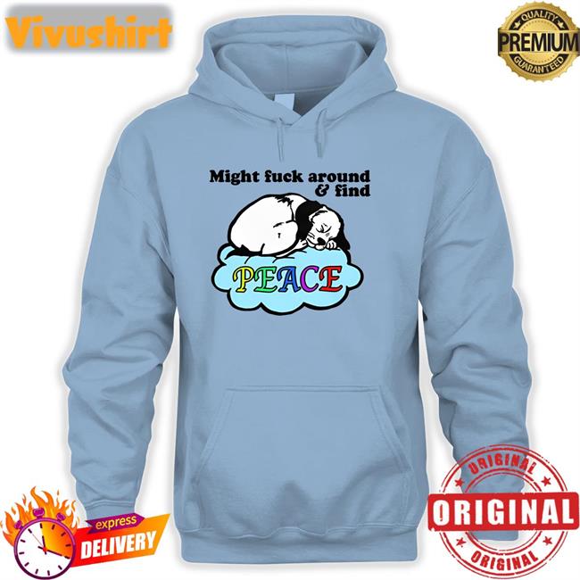 Might Fuck Around And Find Peace Sweatshirt