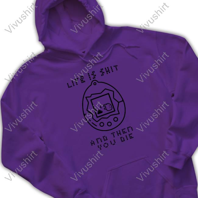 Life Is Shit And Then You Die Sweater Life Is Shit And Then You Die Classic Shirt