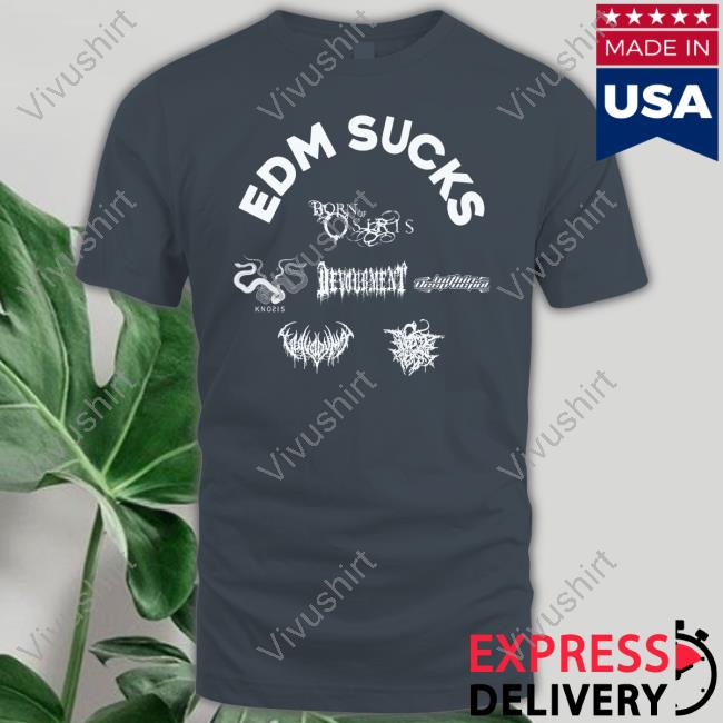 Edm Sucks Born Of Osiris Knosis Devourment Within Destruction Tee Shirt