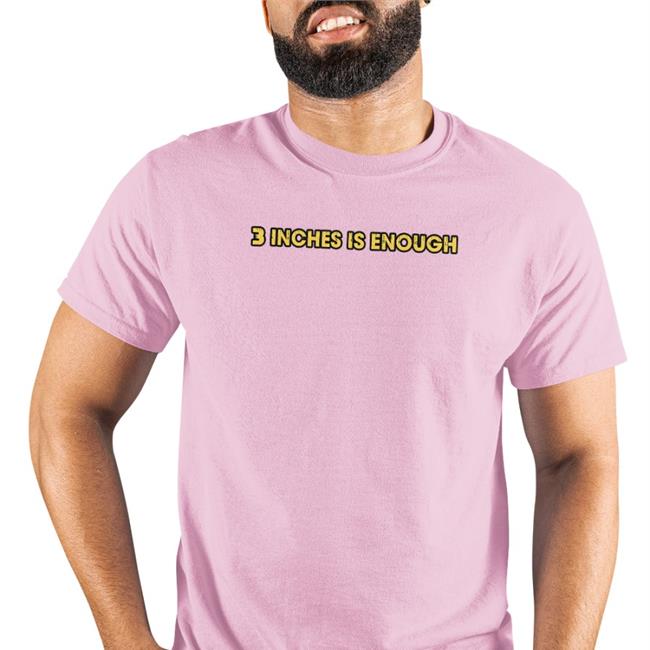 3 Inches Is Enough T Shirt