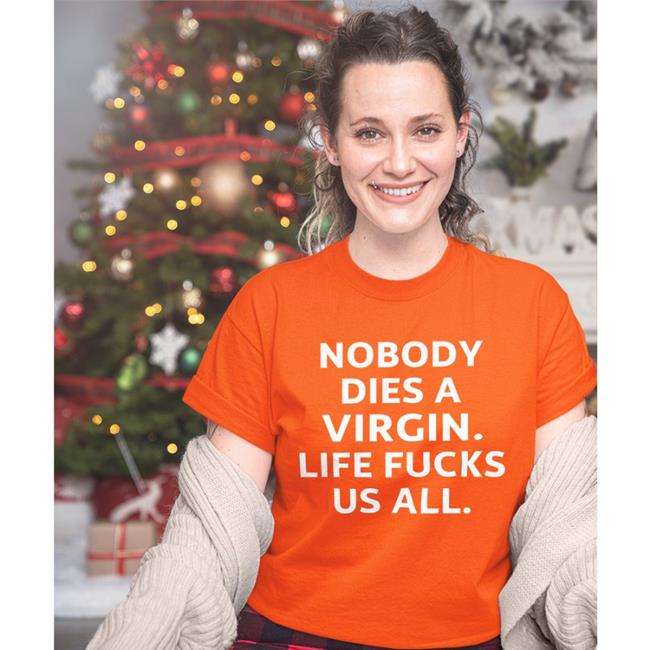 Nobody Dies A Virgin Life Fucks Us All Shirt Erosatrophy Aims Black