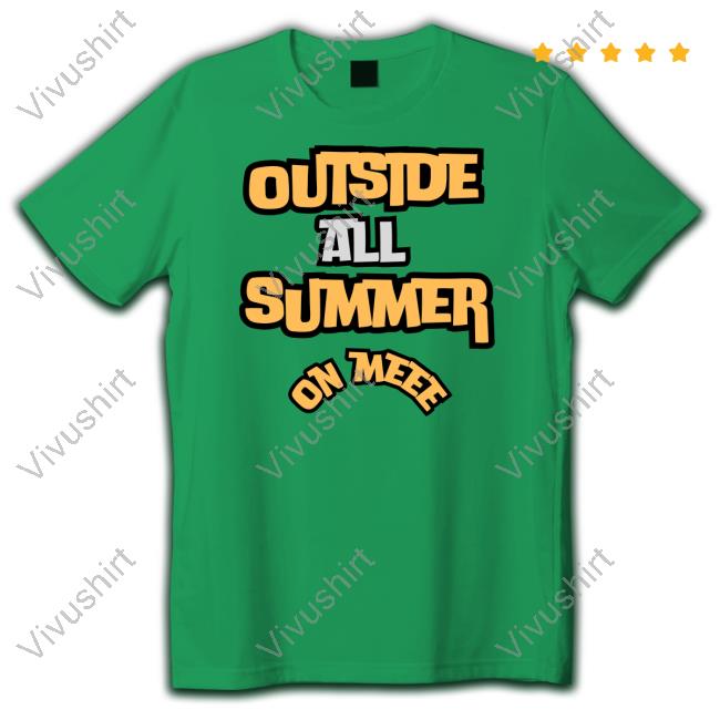 Outside All Summer On Me Shirt