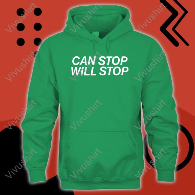 Shirts That Go Hard Store Can Stop Will Stop Hoodie Shirts That Go Hard Store Can Stop Will Stop Tee Shirt