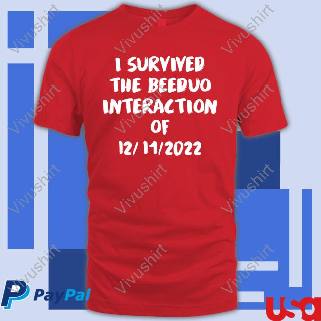 I Survived The Beeduo Interaction Of 12 11 2022 Shirts