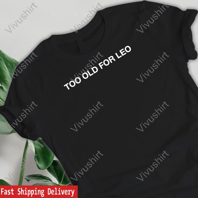 Too Old For Leo Long Sleeve T Shirt