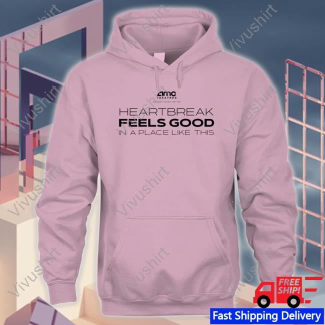 Amc Theatres Heartbreak Feels Good In A Place Like This Hoodie Sweatshirt Amc Theatres Movie Merchandise Amc Theatres Heartbreak Feels Good In A Place Like This New Shirt