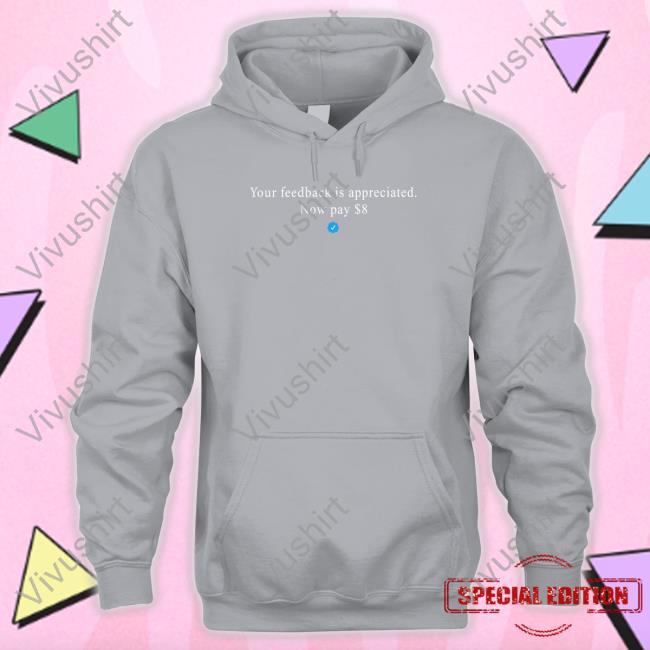 Your Feedback Is Appreciated Now Pay 8 Dollar T Shirt Elon Musk Your Feedback Is Appreciated Now Pay 8 Dollar Tee Elonmusk