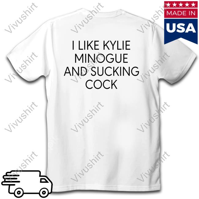 I Like Kylie Minogue And Sucking Cock Tees
