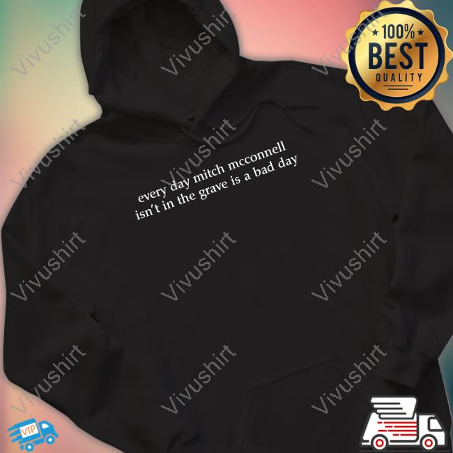 Every Day Mitch Mcconnell Isn't In The Grave Is A Bad Day Long Sleeve Tee Shirt
