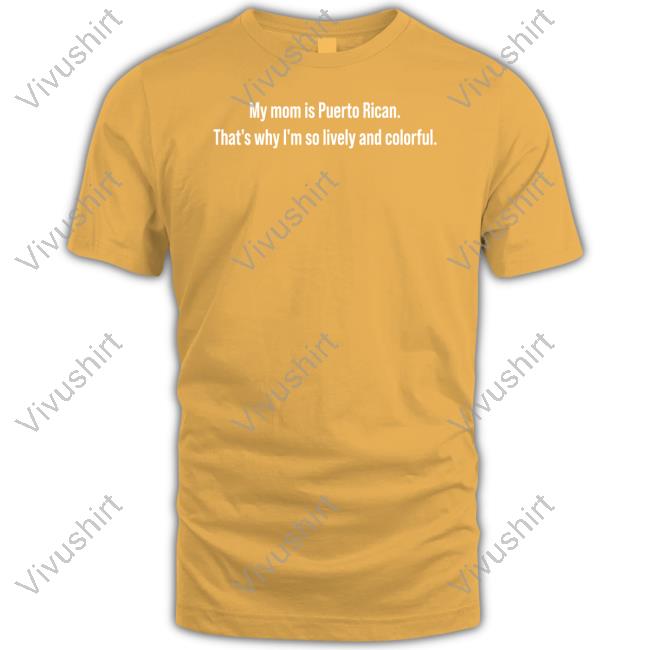 Caoimhin730 My Mom Is Puerto Rican That's Why I'm So Lively And Colorful Shirt Pandr