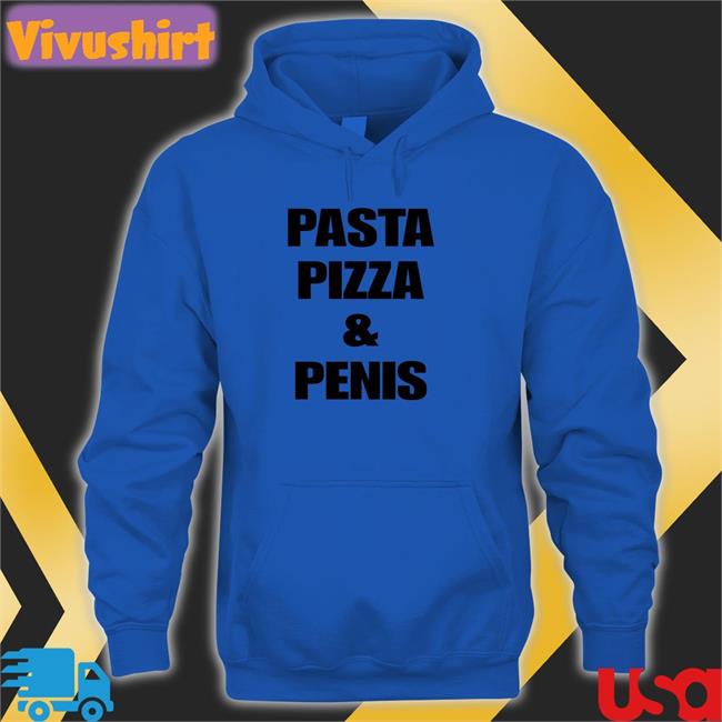 Pasta Pizza And Penis Shirt Shirts That Go Hard