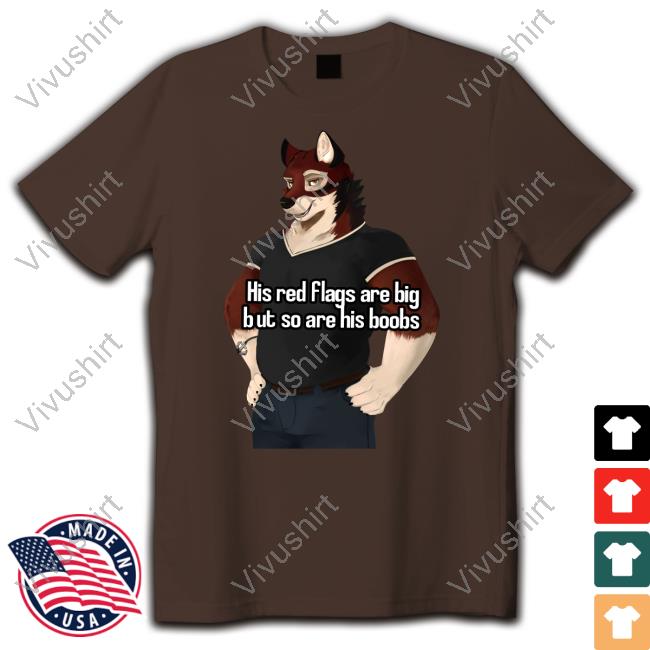 His Red Flags Are Big But So Are His Boobs T Shirt Revbait