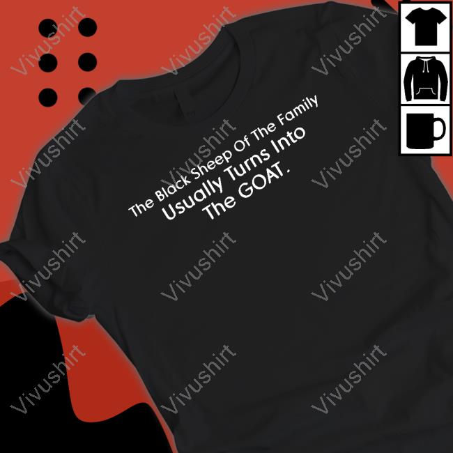 October 13 The Black Sheep Of The Family Usually Turns Into The Goat Shirts