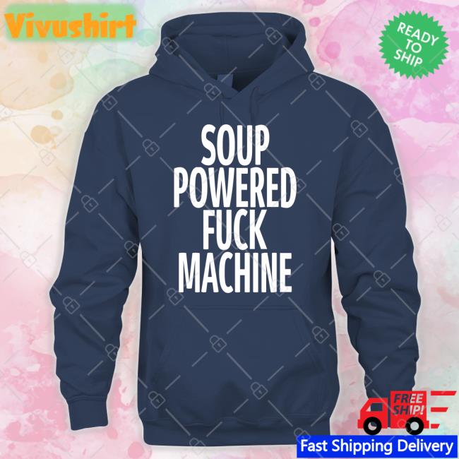 Soup Powered Fuck Machine T Shirts Soup Powered Fuck Machine Shirts