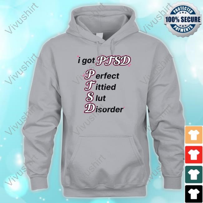 I Got Ptsd Perfect Tittied Slut Disorder T-Shirt,Hoodie,Sweatshirt