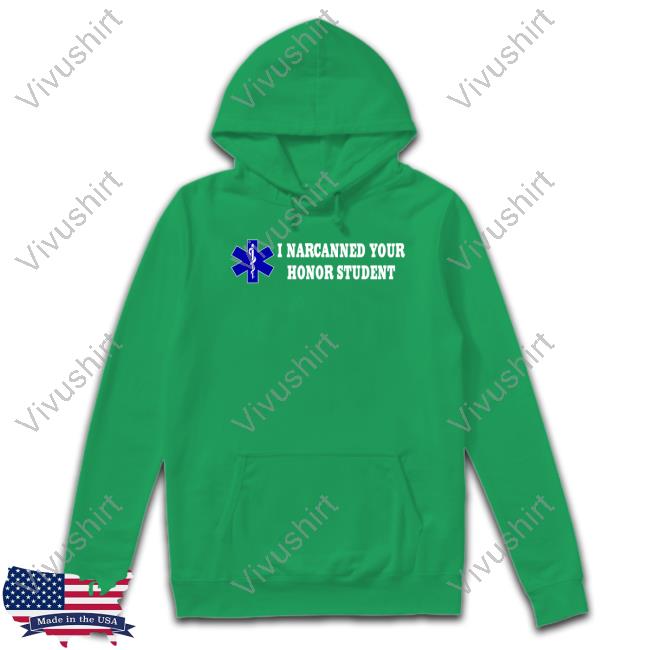 I Narcanned Your Honor Student T-Shirt Shirtsthtgohard