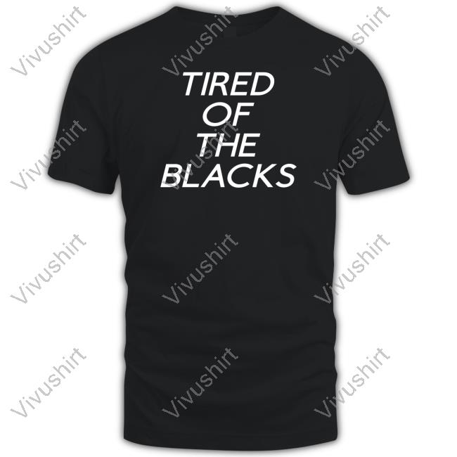Tired Of The Blacks Hoodie