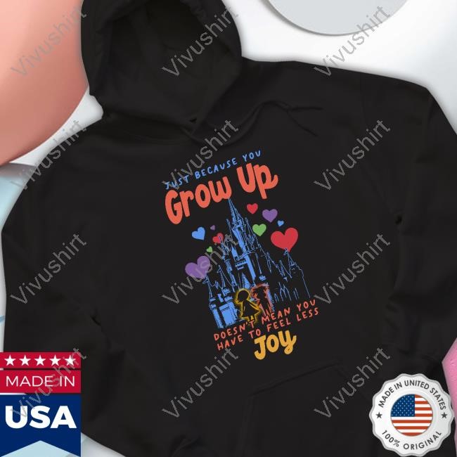 Just Because You Grow Up Doesn't Mean You Have To Feel Less Joy Shirts