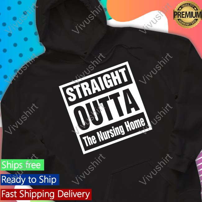 Straight Outta The Nursing Home Shirt