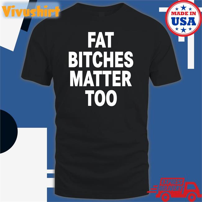 Fat Bitches Matter Too Hoodied Sweatshirt The Sigma Female