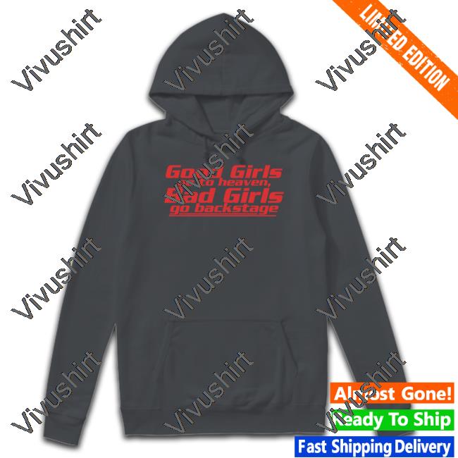 Good Girls Go To Heaven Bad Girls Go Backstage Shirt Good Girls Go To Heaven Bad Girls Go Backstage Tee Shirt