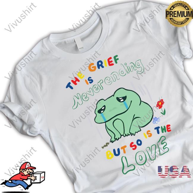 Grovy The Grief Is Never Ending But So Is The Love Frog Shirts Neverending Love Frog Shirts