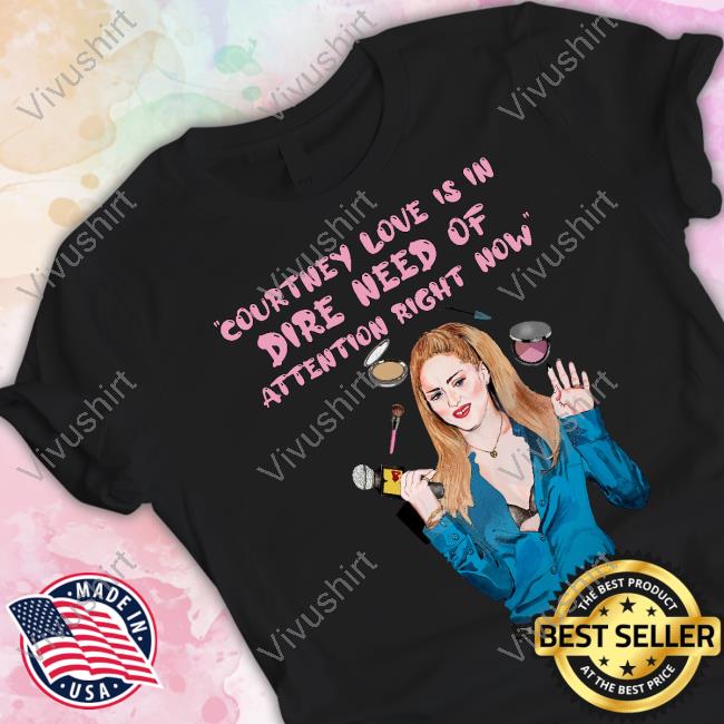 Madonna Vs Countney Love Is In Dire Need Of Attention Right Now Tee Shirt
