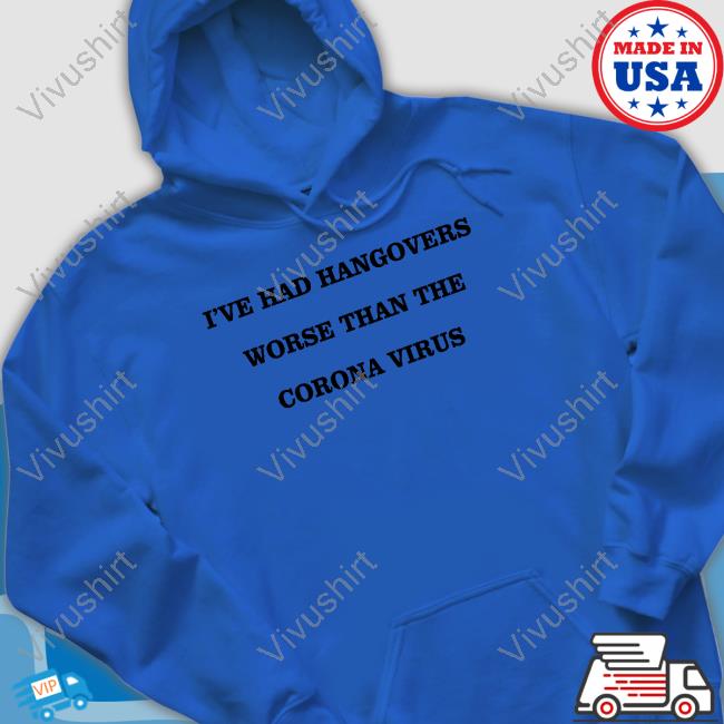 Martyupnorth 2 I've Had Hangovers Worse Than The Corona Virus Shirt