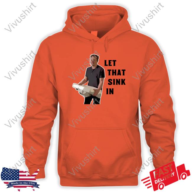 Let That Sink In Elon Musk Hoodie Sweatshirt Clownworld Merch Let That Sink In Elon Musk Tee