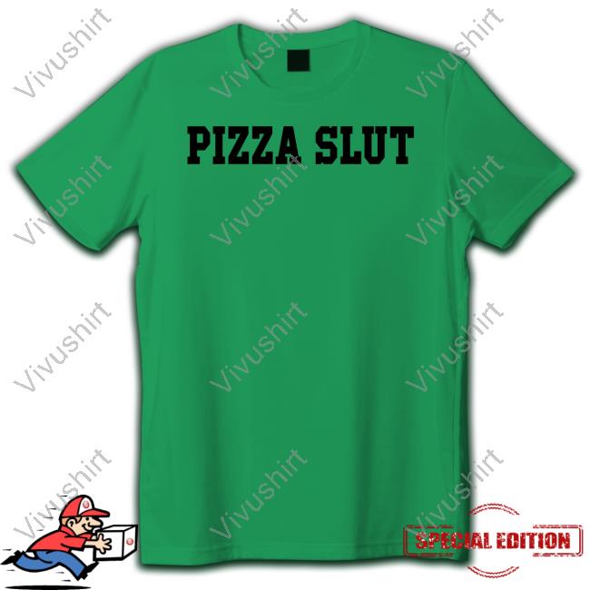 Pizza Slut Shirts Shirts That Go Hard