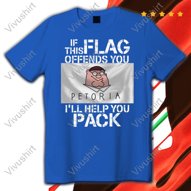Petoria If This Flag Offends You I'll Help You Pack Tee Shirt