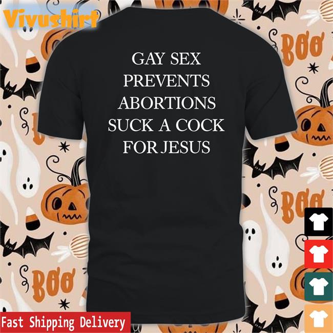 Gay Sex Prevents Abortions Suck A Cock For Jesus Long Sleeve T Shirt