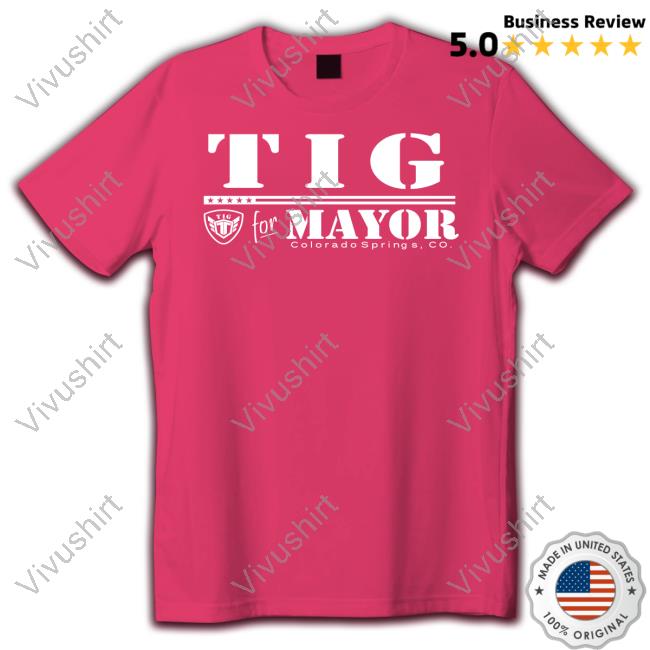 Tig For Mayor Colorado Springs Co Official Shirt