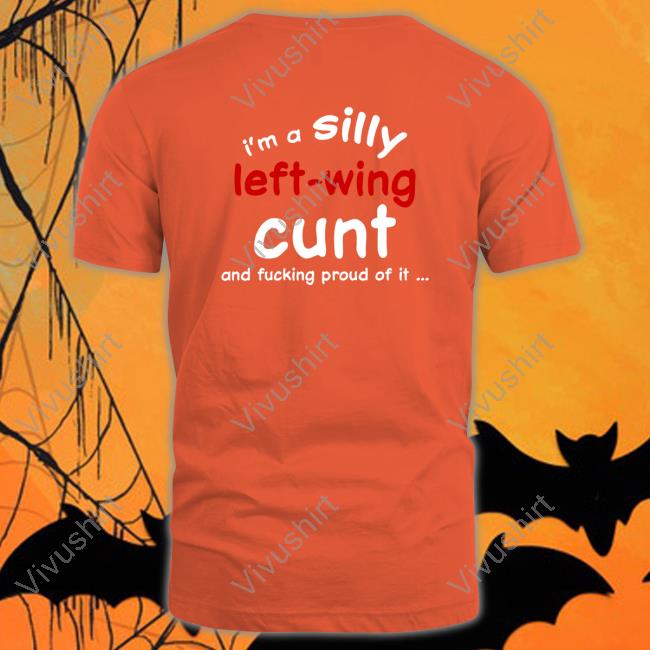 I'm A Silly Left-Wing Cunt And Fucking Proud Of It Sweatshirt