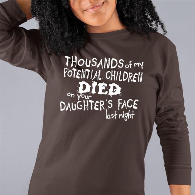 Tshirt Hell Merch Shirts With Threatening Auras Thousands Of My Potential Children Died On Your Daughter's Face Last Night Shirt