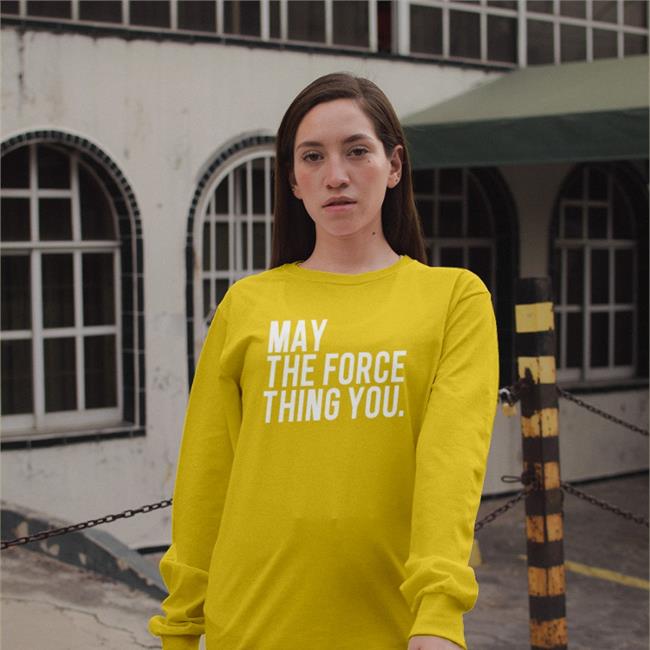 May The Force Thing You Tees Poorly Translated Shirts