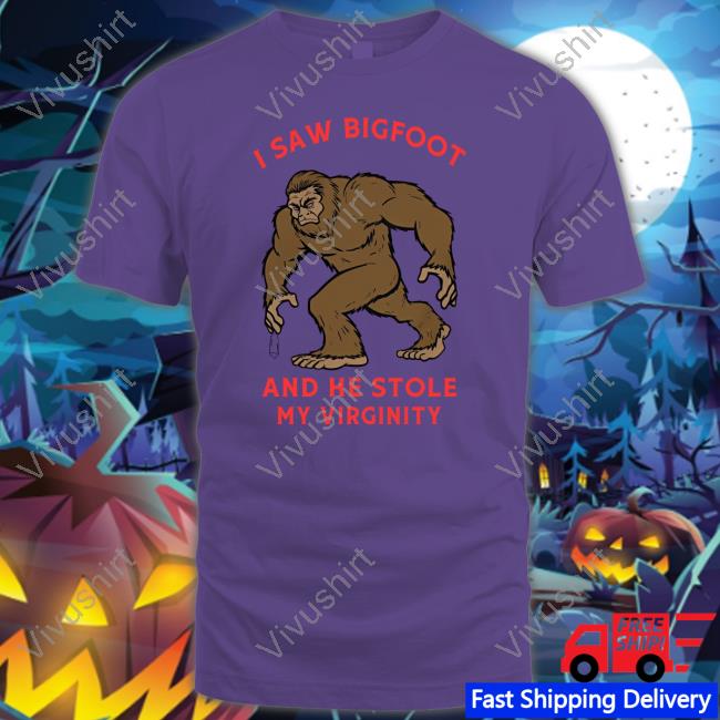 Hvyapprl I Saw Bigfoot And He Stole My Virginity Shirt