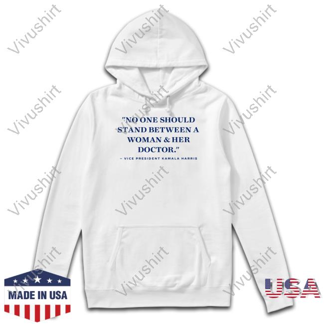 Official No One Should Stand Between A Woman And Her Doctor Tee Shirt Kamala Harris