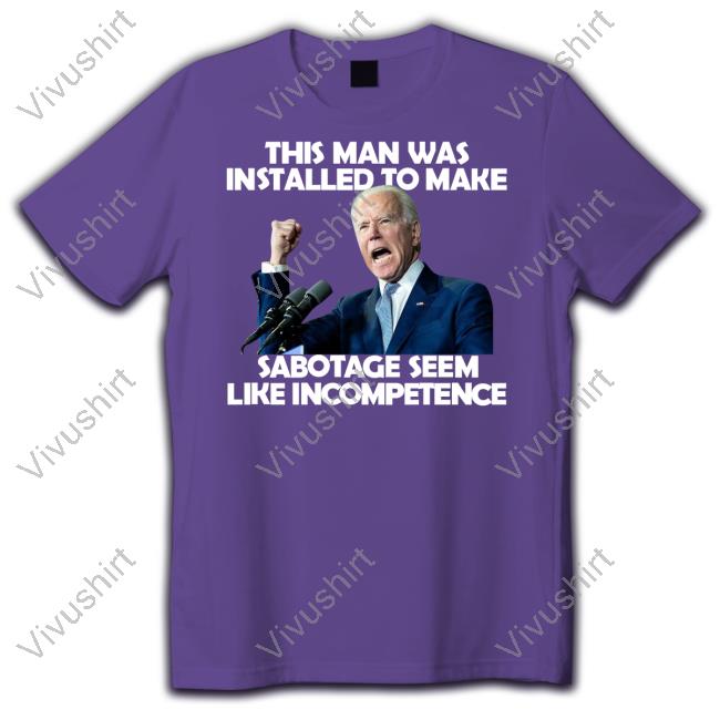 Rebelcat Rebelpuss This Man Was Installed To Make Sabotage Seem Like Incompetence Shirts